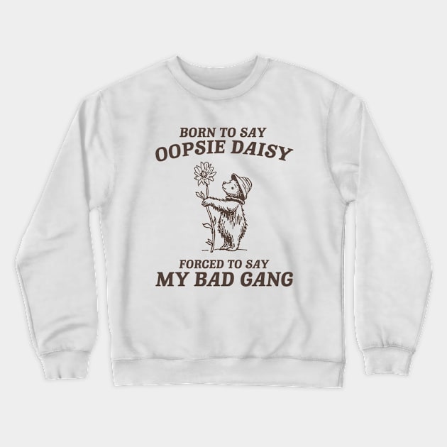 Born To Say Oopsie Daisy - Unisex T Shirt, Vintage Drawing T Shirt, Cartoon Meme T Shirt, Sarcastic T Shirt, Unisex Crewneck Sweatshirt by CamavIngora